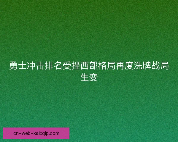 勇士冲击排名受挫西部格局再度洗牌战局生变